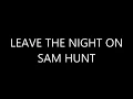 Leave the Night On - Sam Hunt [LYRICS]