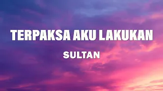 terpaksa aku lakukan sultan lyrics