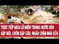 Lagu 🔴[Trực tiếp]  Mưa lũ miền Trung: Nước kéo sập núi, cuốn sập cầu, nhấn chìm nhà cửa