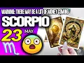 Scorpio WARNING THERE MAY BE A LOT OF MONEY COMING horoscope for today MAY 23 2026