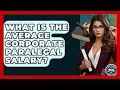 What Is The Average Corporate Paralegal Salary - Law School Prep Hub