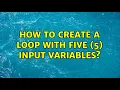 How to create a loop with five 5 input variables 3 Solutions