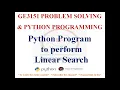 PYTHON PROGRAM TO PERFORM LINEAR SEARCH GE3151 PROBLEM SOLVING AND PYTHON PROGRAMMING NOTES