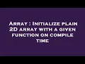 Array Initialize plain 2D array with a given function on compile time