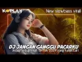 Download Lagu DJ JANGAN GANGGU PACARKU || JEDAG JEDUG VIRALL TIKTOK || KoplaK fvngky