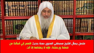 متصل يسأل الشيخ مصطفى العدوى صحة حديث اللهم إني أسألك من فضلك ورحمتك  فإنه لا يملكها إلا أنت دندنها