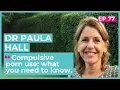 Compulsive porn use what you need to know Interview with Dr Paula Hall Ep 77