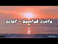 Download Lagu ECLAT - BENTUK CINTA (LIRIK/LYRIC)