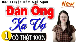 Truyện tâm sự có thật việt nam: ĐÀN ÔNG XA VỢ - Tập 1 - Nghe kể chuyện đêm khuya ngủ ngon