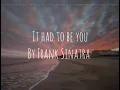 It had to be you - Frank Sinatra (lyrics)