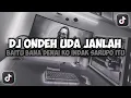 Download Lagu DJ ONDEH UDA JANLAH BAITU BANA DENAI KO INDAK SARUPO ITU VIRAL TIKTOK SLOW FULL SONG MAMAN FVNDY