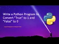 Write a Python Program to Convert True to 1 and False to 0