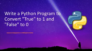 Write a Python Program to Convert True to 1 and False to 0