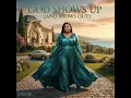 God Shows Up (and shows out)