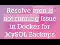 Resolve cron is not running Issue in Docker for MySQL Backups