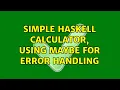 Simple Haskell calculator using Maybe for error handling 2 Solutions