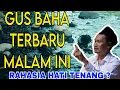 Download Lagu GUS BAHA TERBARU MALAM INI : RAHASIA HATI TENANAG ?