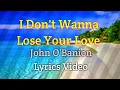 Download Lagu I Don't Want To Lose Your Love - John O'Banion (Lyrics Video)