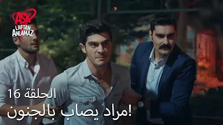 الحب لا يفهم الكلام الحلقة 16 مراد يصاب بالجنون 