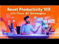 Boost Productivity 10X with These AI Strategies