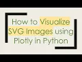 How to Visualize SVG Images using Plotly in Python