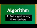 Algorithm to find largest among three numbers Algorithm