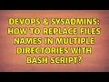 DevOps SysAdmins How to replace files names in multiple directories with bash script