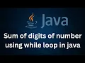 Sum of digits of a number using while loop in java