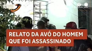 Relato da avó do homem que foi assassinado a tiros