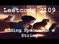 Leetcode 2109 - Adding Spaces to a String 2 solutions