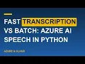 Fast Transcription vs Batch Azure AI Speech in Python