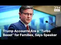 Truly Transformative Speaker Mike Johnson Says Trump Accounts Will Change America AF1G