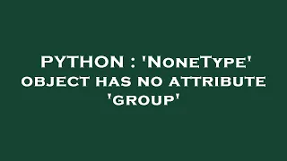 PYTHON NoneType object has no attribute group