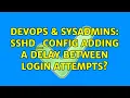 DevOps SysAdmins ss - config adding a delay between login attempts 2 Solutions
