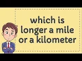 which is longer a mile or a kilometer