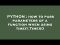 PYTHON how to pass parameters of a function when using timeit Timer