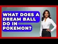 What Does A Dream Ball Do In Pokemon - The Trainers Guide
