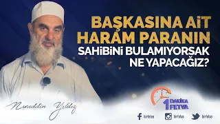 Başkasına ait haram paranın sahibini bulamıyorsak ne yapacağız?