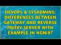 DevOps SysAdmins Differences between gateway and reverse proxy server with example in Ngnix