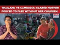 Thailand VS Cambodia: Scared Mother Flees Without Children, Narrates Horror| Half Million Displaced