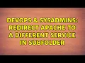 DevOps SysAdmins Redirect Apache to a different service in subfolder 2 Solutions
