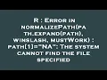 R Error in normalizePath path expand path winslash mustWork path 1 NA The system cannot