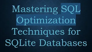 Mastering SQL Optimization Techniques for SQLite Databases