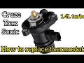 Thermostat replacement 2011-2016 Cruze Trax Sonic and encore 1 4L turbo engine