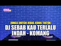 Lagu DJ SEBAB KAU TERLALU INDAH - KOMANG | JUNGLE DUTCH JEDAG JEDUG TIKTOK FULL BASS TERBARU 2023