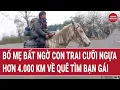 Lagu Thời sự hôm nay 17/2: Bố mẹ bất ngờ con trai cưỡi ngựa hơn 4.000 km về quê tìm bạn gái