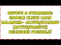 DevOps SysAdmins Google Cloud Load Balancer - decisions possible