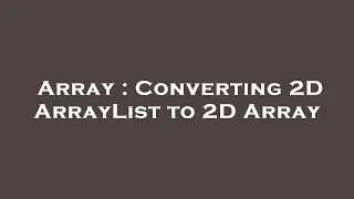 Array Converting 2D ArrayList to 2D Array