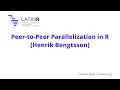 Peer-to-Peer Parallelization in R Henrik Bengtsson