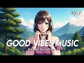 Lagu Good Vibes Music 🍀 Popular Tiktok Songs Right Now | Best English Songs With Lyrics